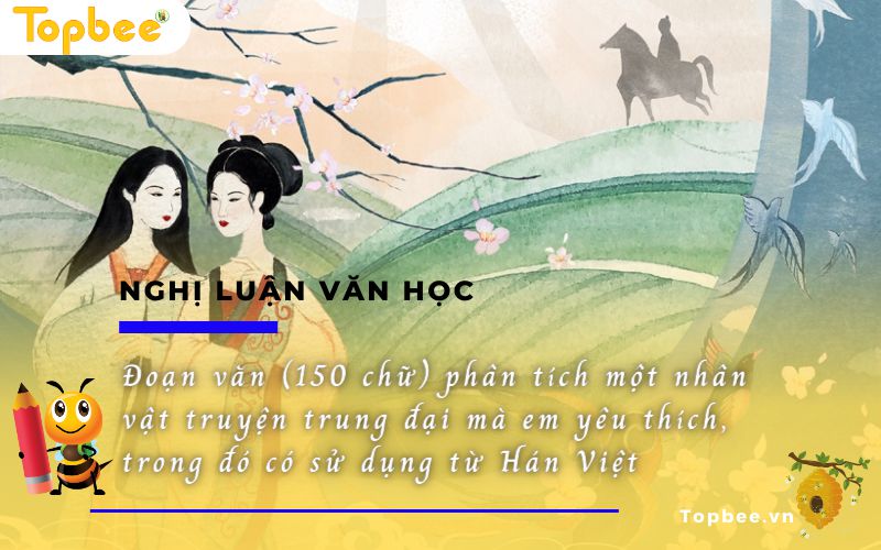 Đoạn văn (150 chữ) phân tích một nhân vật truyện trung đại mà em yêu thích, trong đó có sử dụng từ Hán Việt