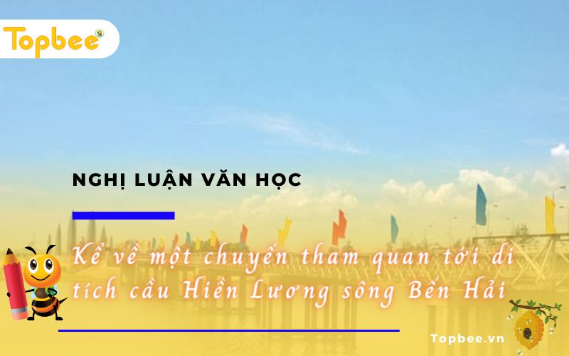 Kể về một chuyến tham quan tới di tích cầu Hiền Lương sông Bến Hải