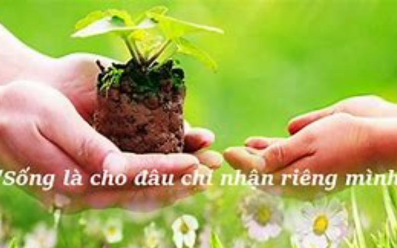 Nghị luận: Sống là cho đâu chỉ nhận riêng mình