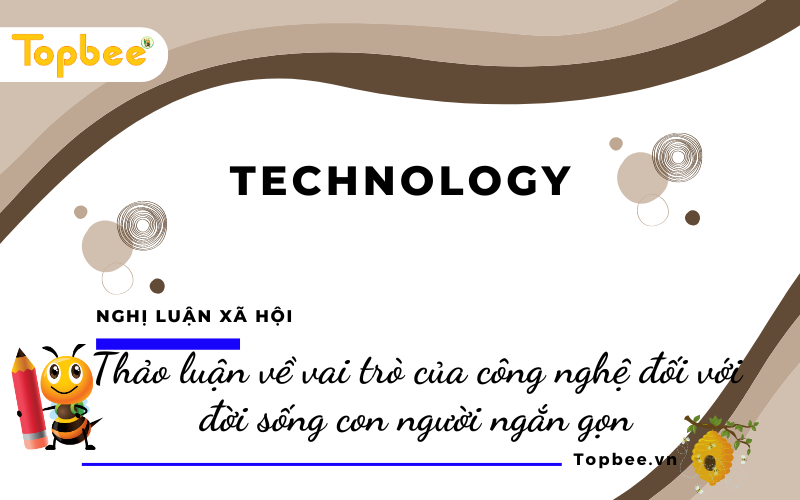 Thảo luận về vai trò của công nghệ đối với đời sống con người ngắn gọn