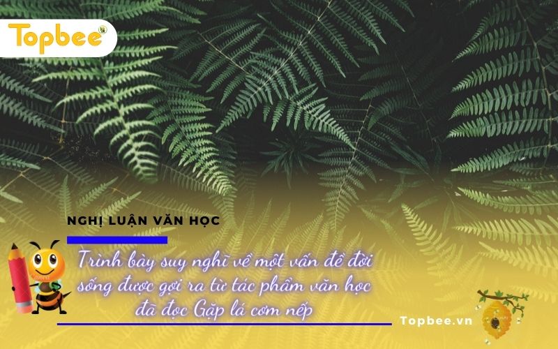 Trình bày suy nghĩ về một vấn đề đời sống được gợi ra từ tác phẩm văn học đã đọc Gặp lá cơm nếp - ảnh 1