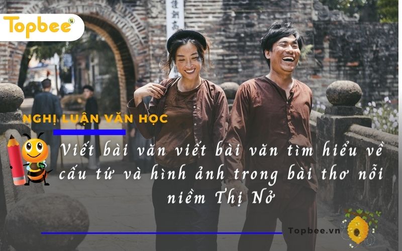 Viết bài văn viết bài văn tìm hiểu về cấu tứ và hình ảnh trong bài thơ nỗi niềm Thị Nở