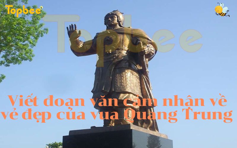 viết đoạn văn cảm nhận về vẻ đẹp của vua Quang Trung theo mô hình diễn dịch có sử dụng 1 câu phủ định, 1 phép liên kết