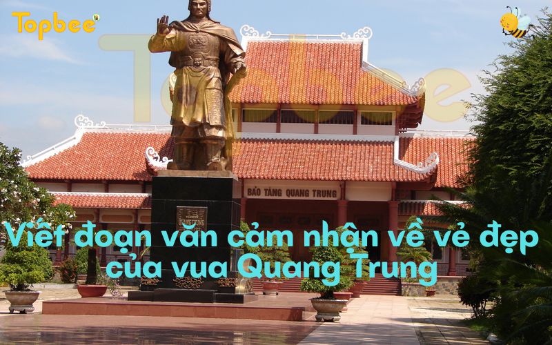 viết đoạn văn cảm nhận về vẻ đẹp của vua Quang Trung theo mô hình diễn dịch có sử dụng 1 câu phủ định, 1 phép liên kết ảnh 2